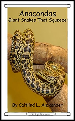 Download Anacondas: Huge Snakes That Squeeze: A 15-Minute Book (15-Minute Books 356) - Caitlind Alexander | PDF