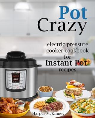 Download Pot Crazy: Electric Pressure Cooker Cookbook for Instant Pot (R) Recipes - Harper McKinney | PDF