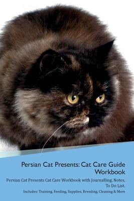Read Persian Cat Presents: Cat Care Guide Workbook Persian Cat Presents Cat Care Workbook with Journalling, Notes, To Do List. Includes: Training, Feeding, Supplies, Breeding, Cleaning & More Volume 1 - Productive Cat | ePub