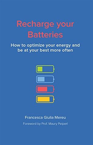 Download Recharge your Batteries: How to manage your energy and be at your best more often - Francesca Giulia Mereu | PDF