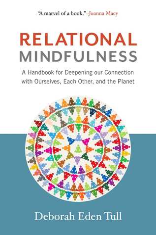 Download Relational Mindfulness: A Handbook for Deepening Our Connections with Ourselves, Each Other, and the Planet - Deborah Eden Tull | PDF