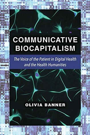 Read Communicative Biocapitalism: The Voice of the Patient in Digital Health and the Health Humanities - Olivia Banner | ePub