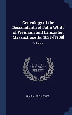 Read online Genealogy of the Descendants of John White of Wenham and Lancaster, Massachusetts, 1638-[1909]; Volume 4 - Almira Larkin 1839- White file in ePub