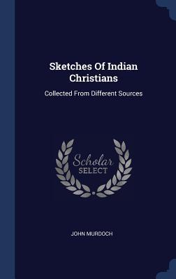 Download Sketches of Indian Christians: Collected from Different Sources - John Murdoch | ePub