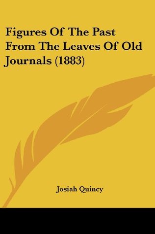 Read online Figures Of The Past From The Leaves Of Old Journals (1883) - Josiah Quincy | PDF
