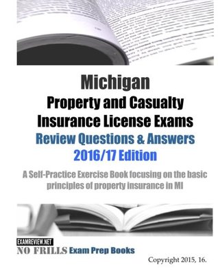 Download Michigan Property and Casualty Insurance License Exams Review Questions & Answers 2016/17 Edition: A Self-Practice Exercise Book focusing on the basic principles of property insurance in Michigan - ExamREVIEW file in PDF