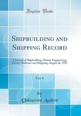 Download Shipbuilding and Shipping Record, Vol. 6: A Journal of Shipbuilding, Marine Engineering, Docks, Harbours and Shipping; August 26, 1915 (Classic Reprint) - Unknown | ePub