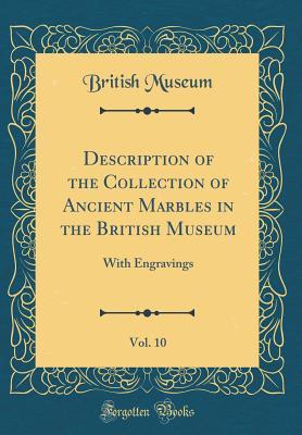 Read online Description of the Collection of Ancient Marbles in the British Museum, Vol. 10: With Engravings (Classic Reprint) - British Museum file in PDF