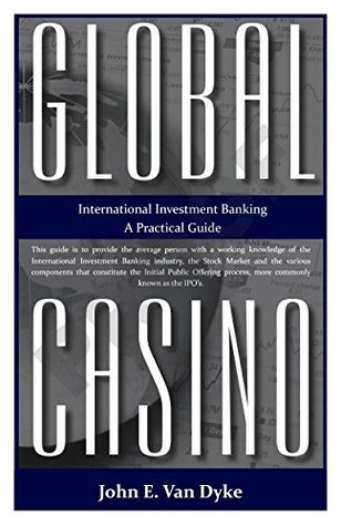 Read online Global Casino: A Practical Guide to International Investment Banking - John E. Van Dyke file in ePub