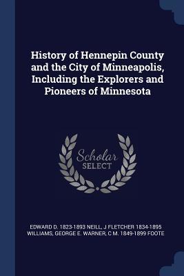 Read online History of Hennepin County and the City of Minneapolis, Including the Explorers and Pioneers of Minnesota - Edward D. Neill file in PDF