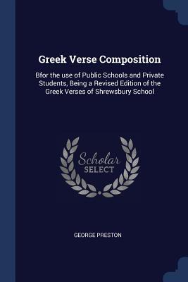 Download Greek Verse Composition: Bfor the Use of Public Schools and Private Students, Being a Revised Edition of the Greek Verses of Shrewsbury School - George Preston | PDF