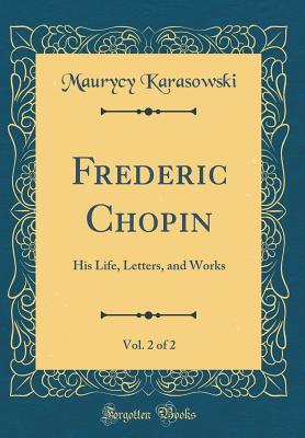 Download Frederic Chopin, Vol. 2 of 2: His Life, Letters, and Works (Classic Reprint) - Maurycy Karasowski | ePub