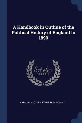 Read A Handbook in Outline of the Political History of England to 1890 - Cyril Ransome file in ePub