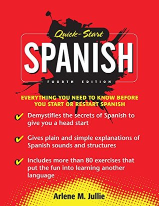 Read Spanish: Quick-Start Spanish (4th Edition): Everything You Need To Know Before You Start or Restart Spanish - Arlene M. Jullie | PDF