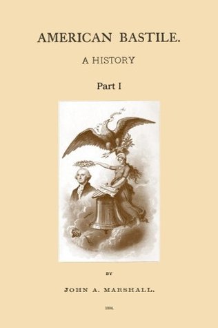 Download American Bastile Part I: A History of the Arbitrary Arrests and Imprisonment of American Citizens in the Northern and Border States, on Account of  the Late Civil War,  2nd ed. (Volume 1) - John A. Marshall file in ePub