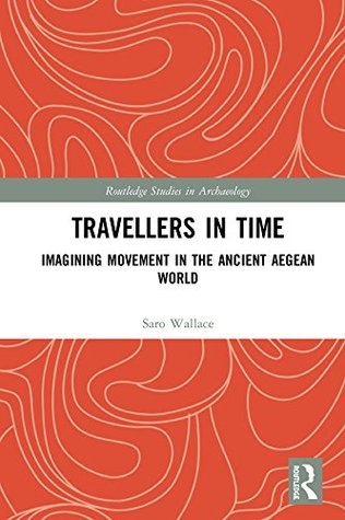 Read online Travellers in Time: Imagining Movement in the Ancient Aegean World (Routledge Studies in Archaeology) - Saro Wallace file in PDF