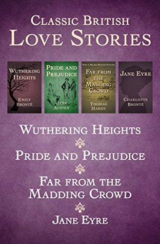 Read Classic British Love Stories: Wuthering Heights, Pride and Prejudice, Far from the Madding Crowd, and Jane Eyre - Emily Brontë | PDF