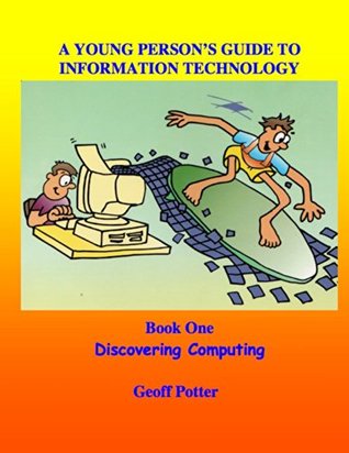 Download A Young Person’s Guide to Information Technology Book One Discovering Computers - Geoff Potter file in PDF