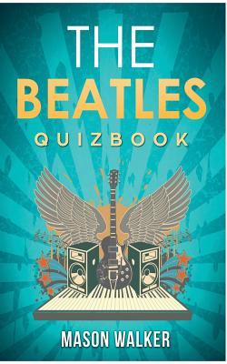 Read online The Beatles: The Quiz Book from Liverpool about John Lennon to Yellow Submarine - Mason Walker | PDF