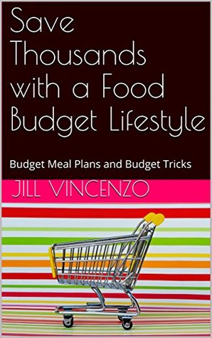 Read online Save Thousands with a Food Budget Lifestyle: Budget Meal Plans and Budget Tricks - Jill Vincenzo | ePub