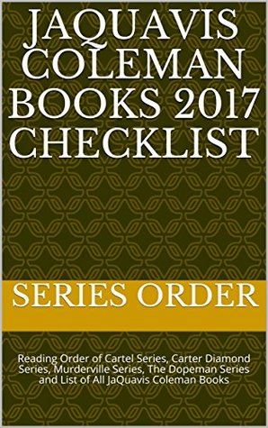 Read JaQuavis Coleman Books 2017 Checklist: Reading Order of Cartel Series, Carter Diamond Series, Murderville Series, The Dopeman Series and List of All JaQuavis Coleman Books - Series Order | PDF