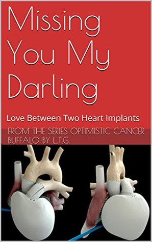 Read online Missing You My Darling: Love Between Two Heart Implants (Optimistic Cancer Buffalo Book 8) - L..T.G. file in PDF