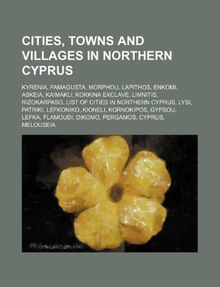 Read Cities, towns and villages in Northern Cyprus: Kyrenia, Famagusta, Morphou, Lapithos, Enkomi, Askeia, Kaimakli, Kokkina exclave, Limnitis - Books Group file in PDF