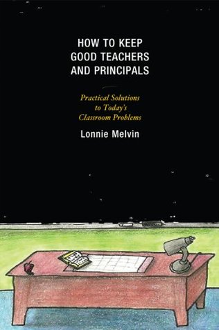 Download How to Keep Good Teachers and Principals: Practical Solutions to Today's Classroom Problems - Lonnie Melvin | PDF