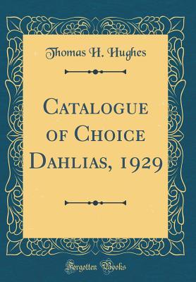 Download Catalogue of Choice Dahlias, 1929 (Classic Reprint) - Thomas H Hughes | ePub