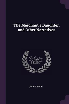 Read online The Merchant's Daughter, and Other Narratives - John T Barr file in PDF
