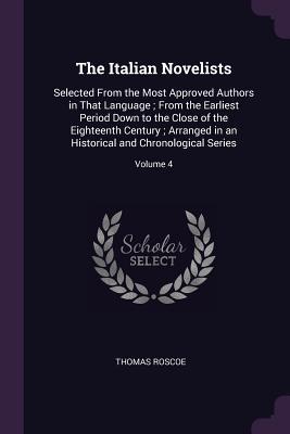 Download The Italian Novelists: Selected from the Most Approved Authors in That Language; From the Earliest Period Down to the Close of the Eighteenth Century; Arranged in an Historical and Chronological Series; Volume 4 - Thomas Roscoe file in ePub