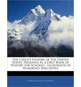 Read The Child's History of the United States: Designed As a First Book of History for Schools : Illustrated by Numerous Anecdotes - Charles Augustus Goodrich | ePub
