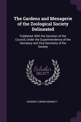 Download The Gardens and Menagerie of the Zoological Society Delineated: Published, with the Sanction of the Council, Under the Superintendence of the Secretary and Vice-Secretary of the Society - Edward Turner Bennett | ePub