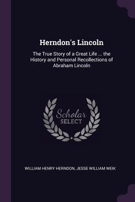 Read online Herndon's Lincoln: The True Story of a Great Life  the History and Personal Recollections of Abraham Lincoln - William Henry Herndon | PDF
