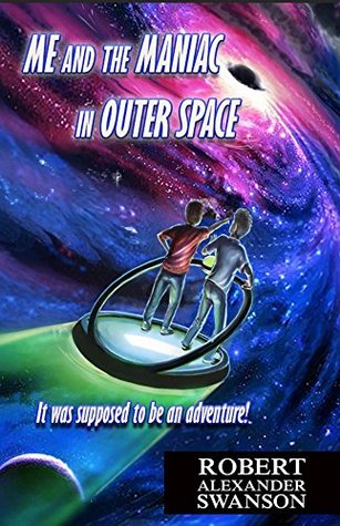 Read Me and the Maniac in Outer Space: It was supposed to be an adventure! - Robert Alexander Swanson | PDF