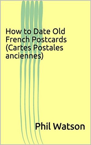 Read online How to Date Old French Postcards (Cartes Postales anciennes) - Phil Watson | ePub