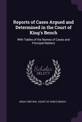 Read online Reports of Cases Argued and Determined in the Court of King's Bench: With Tables of the Names of Cases and Principal Matters - Great Britain Court of King's Bench | PDF