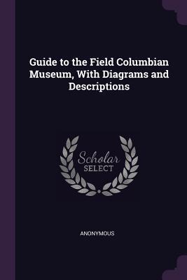 Read online Guide to the Field Columbian Museum, with Diagrams and Descriptions - Anonymous file in PDF
