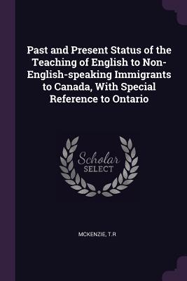Read online Past and Present Status of the Teaching of English to Non-English-Speaking Immigrants to Canada, with Special Reference to Ontario - Tr McKenzie | PDF