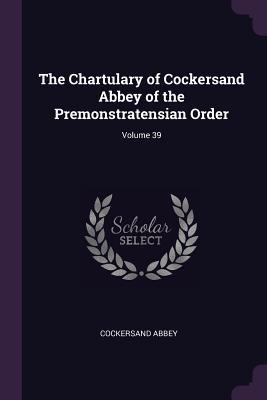 Download The Chartulary of Cockersand Abbey of the Premonstratensian Order; Volume 39 - Cockersand Abbey | ePub