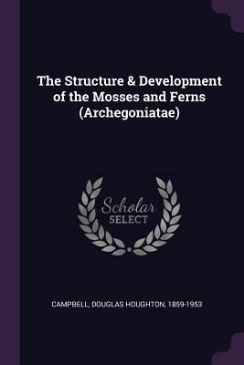 Read online The Structure & Development of the Mosses and Ferns (Archegoniatae) - Douglas Houghton Campbell | PDF