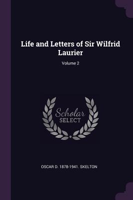 Read online Life and Letters of Sir Wilfrid Laurier; Volume 2 - Oscar Douglas Skelton file in ePub