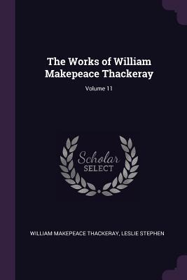 Read The Works of William Makepeace Thackeray; Volume 11 - William Makepeace Thackeray | PDF