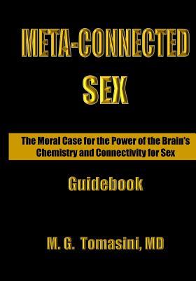 Read online Meta-Connected Sex.: The Moral Case for the Power of the Brain's Chemistry and Connectivity for Sex - M.G. Tomasini | ePub