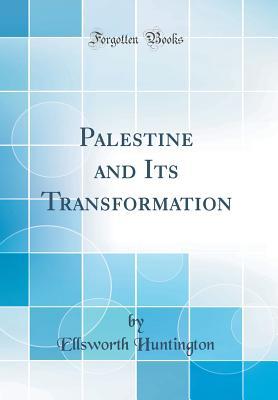 Read online Palestine and Its Transformation (Classic Reprint) - Ellsworth Huntington | PDF