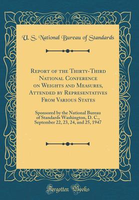 Download Report of the Thirty-Third National Conference on Weights and Measures, Attended by Representatives from Various States: Sponsored by the National Bureau of Standards Washington, D. C., September 22, 23, 24, and 25, 1947 (Classic Reprint) - U S National Bureau of Standards file in PDF
