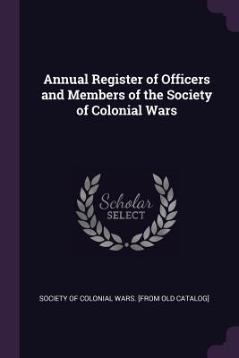 Download Annual Register of Officers and Members of the Society of Colonial Wars - Society of Colonial Wars [From Old Cata | PDF