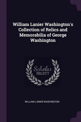 Read online William Lanier Washington's Collection of Relics and Memorabilia of George Washington - William Lanier Washington | PDF