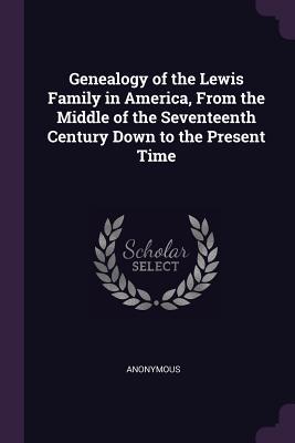Read Genealogy of the Lewis Family in America, from the Middle of the Seventeenth Century Down to the Present Time - Anonymous | PDF