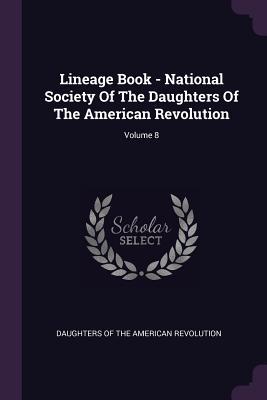 Read online Lineage Book - National Society of the Daughters of the American Revolution; Volume 8 - Daughters of the American Revolution file in ePub
